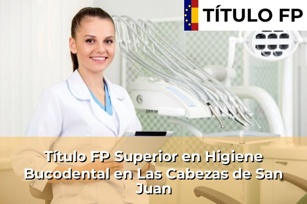Título FP Superior en Higiene Bucodental en Las Cabezas de San Juan