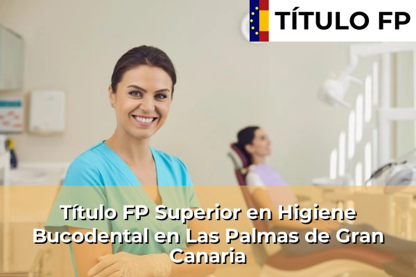 Título FP Superior en Higiene Bucodental en Las Palmas de Gran Canaria