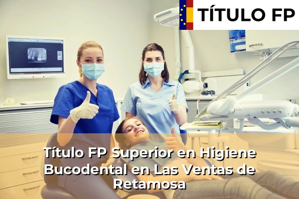 Título FP Superior en Higiene Bucodental en Las Ventas de Retamosa