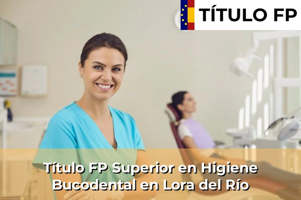 Título FP Superior en Higiene Bucodental en Lora del Río