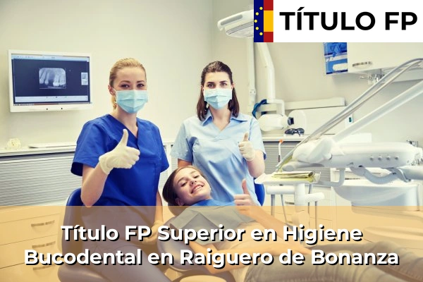 Título FP Superior en Higiene Bucodental en Raiguero de Bonanza