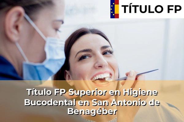 Título FP Superior en Higiene Bucodental en San Antonio de Benagéber