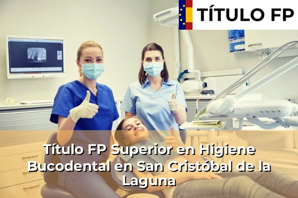 Título FP Superior en Higiene Bucodental en San Cristóbal de la Laguna