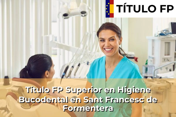 Título FP Superior en Higiene Bucodental en Sant Francesc de Formentera