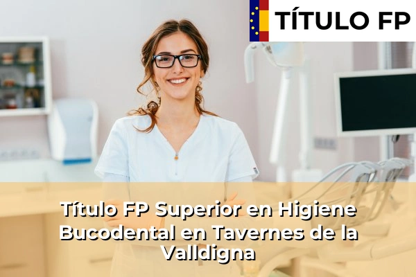 Título FP Superior en Higiene Bucodental en Tavernes de la Valldigna