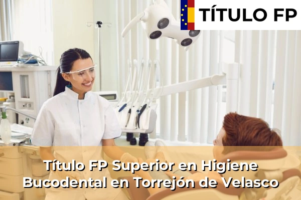 Título FP Superior en Higiene Bucodental en Torrejón de Velasco