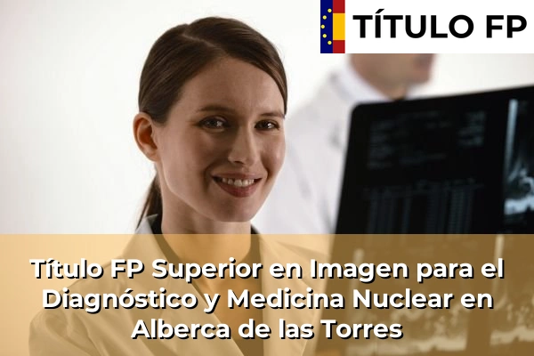 Título FP Superior en Imagen para el Diagnóstico y Medicina Nuclear en Alberca de las Torres
