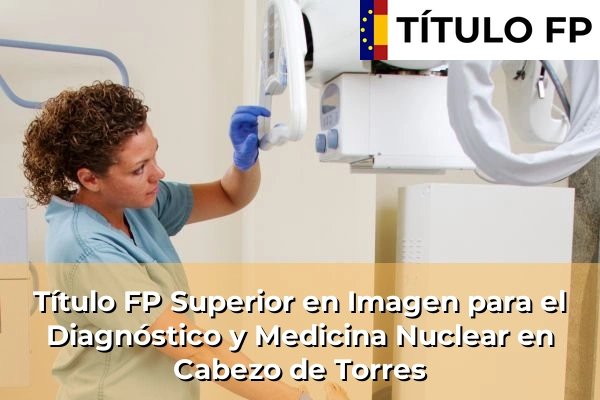 Título FP Superior en Imagen para el Diagnóstico y Medicina Nuclear en Cabezo de Torres