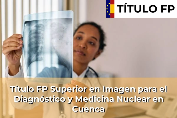 Título FP Superior en Imagen para el Diagnóstico y Medicina Nuclear en Castilla-La Mancha 26 Título FP Superior en Imagen para el Diagnóstico y Medicina Nuclear en Cuenca