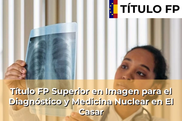 Título FP Superior en Imagen para el Diagnóstico y Medicina Nuclear en Castilla-La Mancha 29 Título FP Superior en Imagen para el Diagnóstico y Medicina Nuclear en El Casar