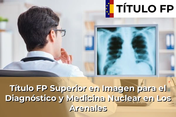 Título FP Superior en Imagen para el Diagnóstico y Medicina Nuclear en Castilla-La Mancha 48 Título FP Superior en Imagen para el Diagnóstico y Medicina Nuclear en Los Arenales