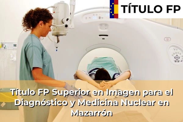 Título FP Superior en Imagen para el Diagnóstico y Medicina Nuclear en Mazarrón