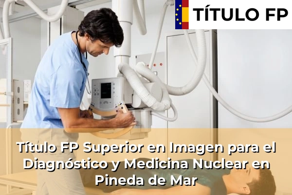 Título FP Superior en Imagen para el Diagnóstico y Medicina Nuclear en Pineda de Mar