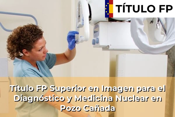 Título FP Superior en Imagen para el Diagnóstico y Medicina Nuclear en Castilla-La Mancha 60 Título FP Superior en Imagen para el Diagnóstico y Medicina Nuclear en Pozo Cañada