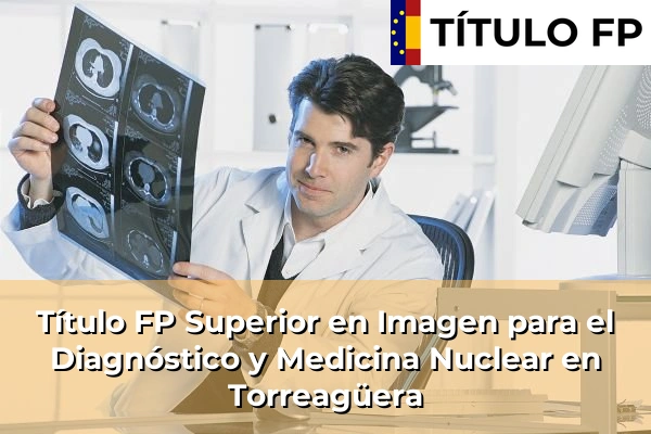 Título FP Superior en Imagen para el Diagnóstico y Medicina Nuclear en Torreagüera