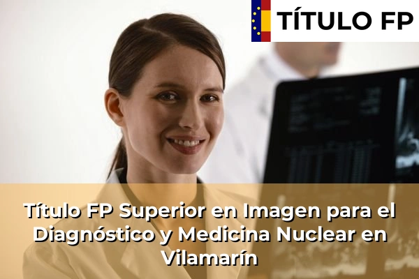 Título FP Superior en Imagen para el Diagnóstico y Medicina Nuclear en Vilamarín