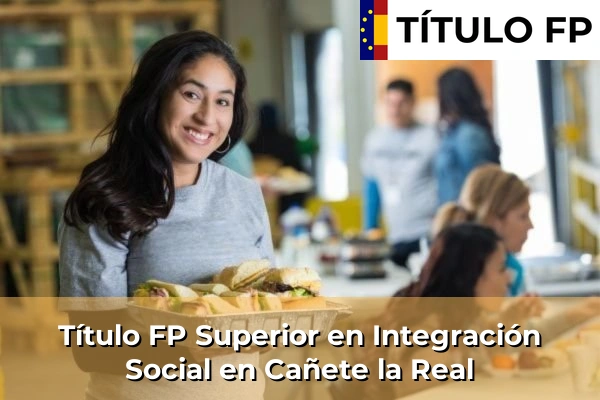 Título FP Superior en Integración Social en Cañete la Real
