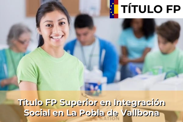 Título FP Superior en Integración Social en La Pobla de Vallbona