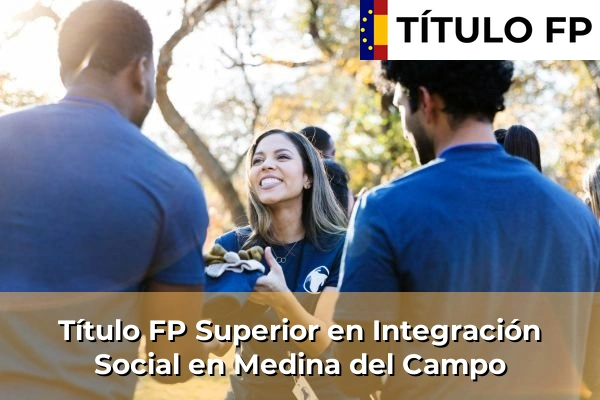 Título FP Superior en Integración Social en Castilla y León 49 Título FP Superior en Integración Social en Medina del Campo