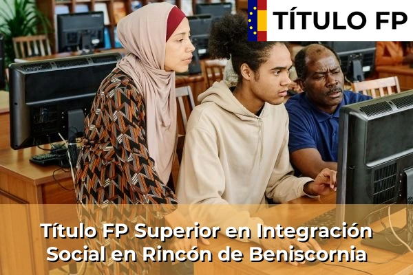 Título FP Superior en Integración Social en Rincón de Beniscornia
