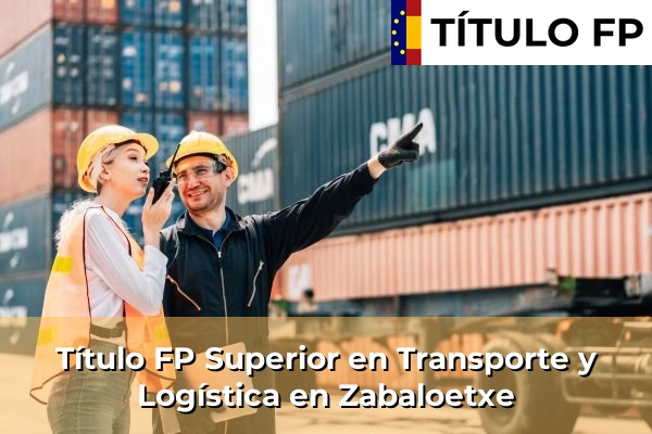 Título FP Superior en Transporte y Logística en Zabaloetxe