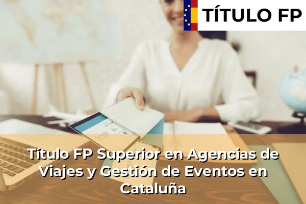Título FP Superior en Agencias de Viajes y Gestión de Eventos en Cataluña