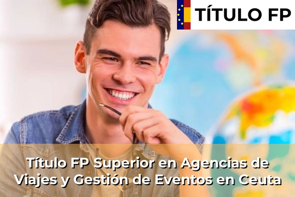 Título FP Superior en Agencias de Viajes y Gestión de Eventos en Ceuta