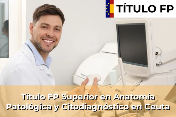 Título FP Superior en Anatomía Patológica y Citodiagnóstico en Ceuta