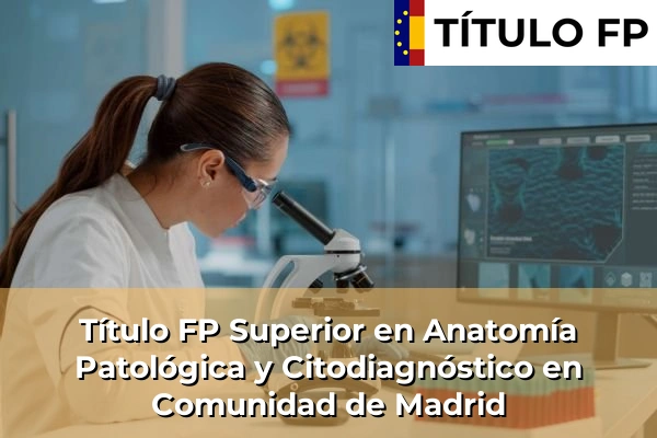 Título FP Superior en Anatomía Patológica y Citodiagnóstico en Comunidad de Madrid