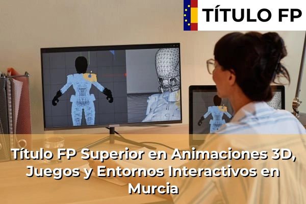 Título FP Superior en Animaciones 3D, Juegos y Entornos Interactivos en Murcia
