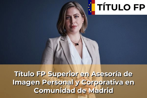 Título FP Superior en Asesoría de Imagen Personal y Corporativa en Comunidad de Madrid