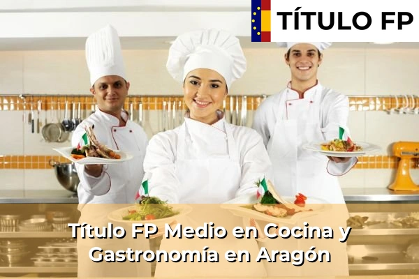 Título FP Medio en Cocina y Gastronomía en Aragón