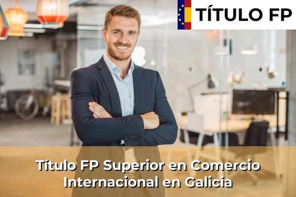 Título FP Superior en Comercio Internacional en Galicia