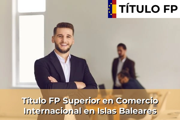 Título FP Superior en Comercio Internacional en Islas Baleares