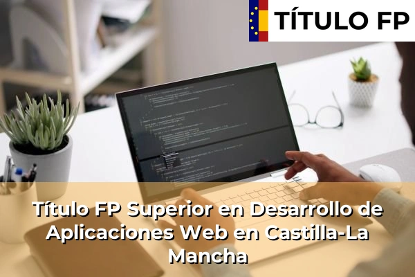 Título FP Superior en Desarrollo de Aplicaciones Web en Castilla-La Mancha