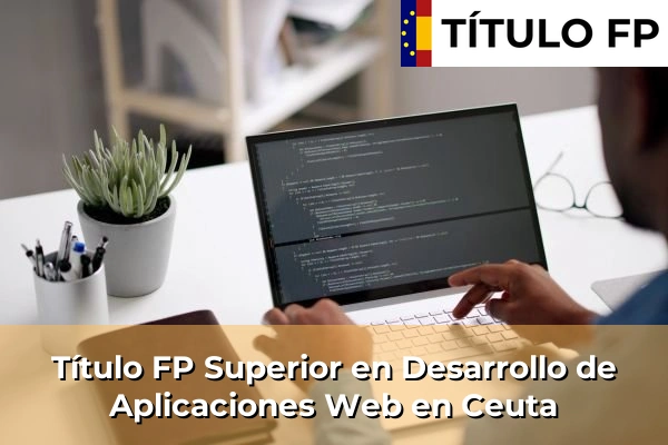 Título FP Superior en Desarrollo de Aplicaciones Web en Ceuta