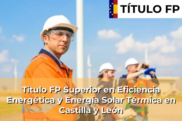 Título FP Superior en Eficiencia Energética y Energía Solar Térmica en Castilla y León