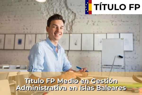 Título FP Medio en Gestión Administrativa en Islas Baleares