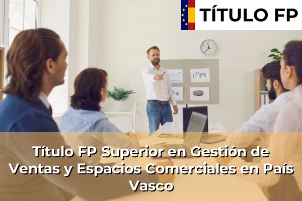 Título FP Superior en Gestión de Ventas y Espacios Comerciales en País Vasco