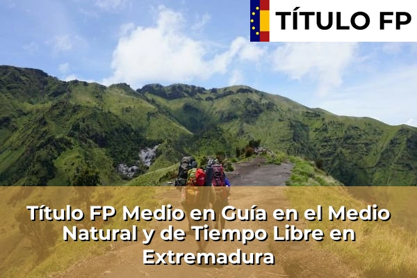 Título FP Medio en Guía en el Medio Natural y de Tiempo Libre en Extremadura