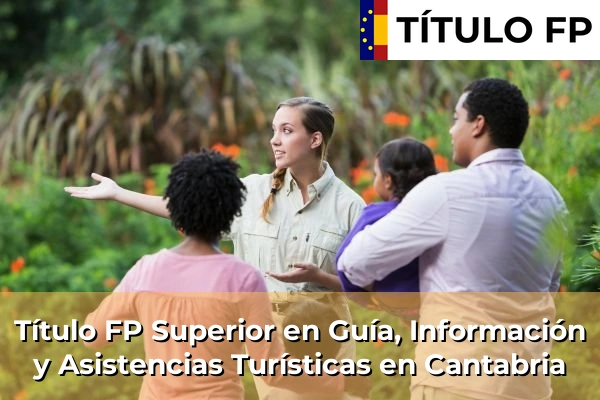 Título FP Superior en Guía, Información y Asistencias Turísticas en Cantabria
