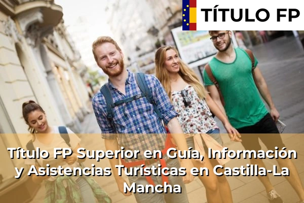 Título FP Superior en Guía, Información y Asistencias Turísticas en Castilla-La Mancha