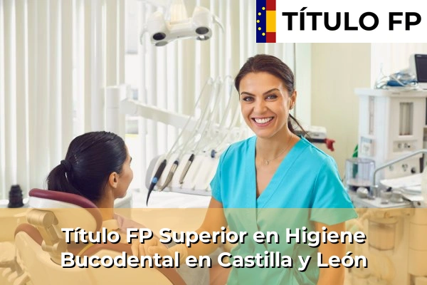 Título FP Superior en Higiene Bucodental en Castilla y León