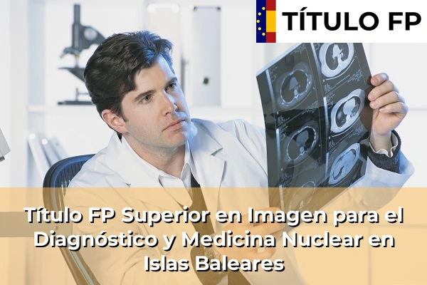 Título FP Superior en Imagen para el Diagnóstico y Medicina Nuclear en Islas Baleares