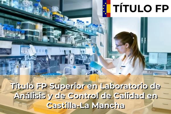 Título FP Superior en Laboratorio de Análisis y de Control de Calidad en Castilla-La Mancha