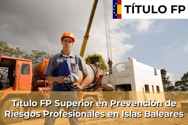 Título FP Superior en Prevención de Riesgos Profesionales en Islas Baleares