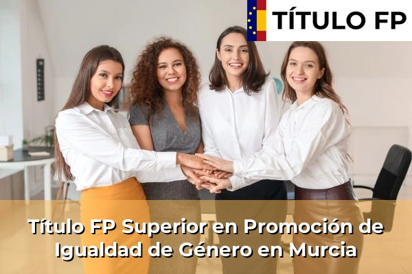 Título FP Superior en Promoción de Igualdad de Género en Murcia