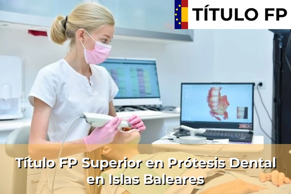 Título FP Superior en Prótesis Dental en Islas Baleares