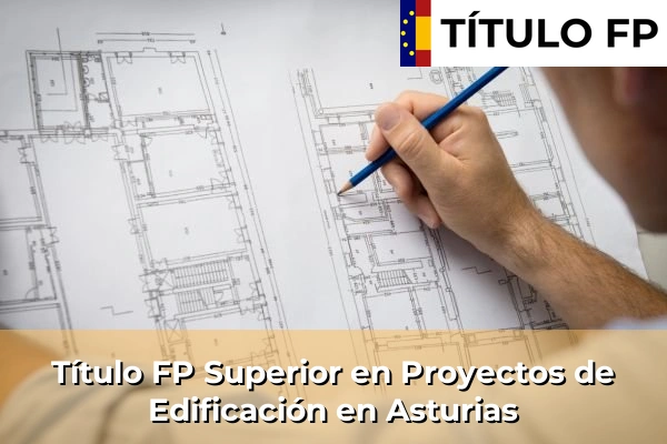 Título FP Superior en Proyectos de Edificación en Asturias