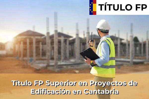 Título FP Superior en Proyectos de Edificación en Cantabria
